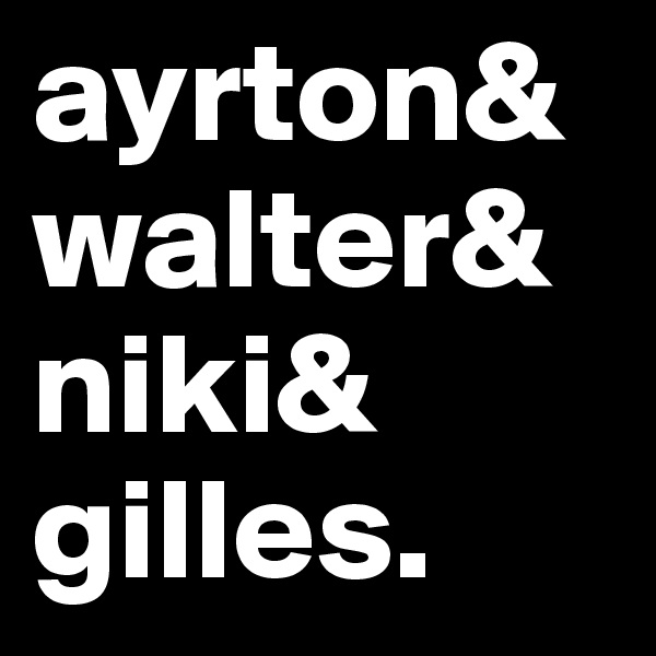 ayrton&
walter&
niki&
gilles.