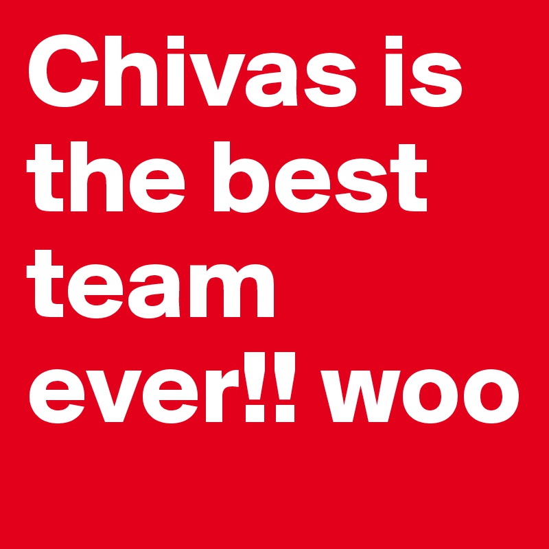 Chivas is the best team ever!! woo