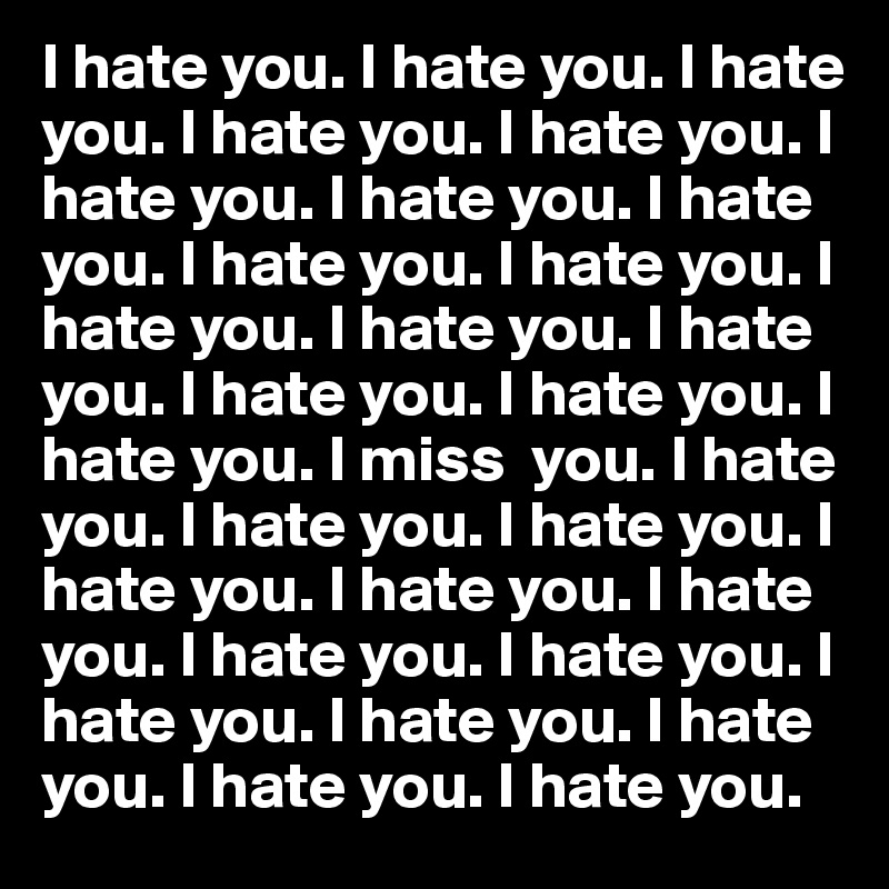 I hate you. I hate you. I hate you. I hate you. I hate you. I hate you. I hate you. I hate you. I hate you. I hate you. I hate you. I hate you. I hate you. I hate you. I hate you. I hate you. I miss  you. I hate you. I hate you. I hate you. I hate you. I hate you. I hate you. I hate you. I hate you. I hate you. I hate you. I hate you. I hate you. I hate you. 