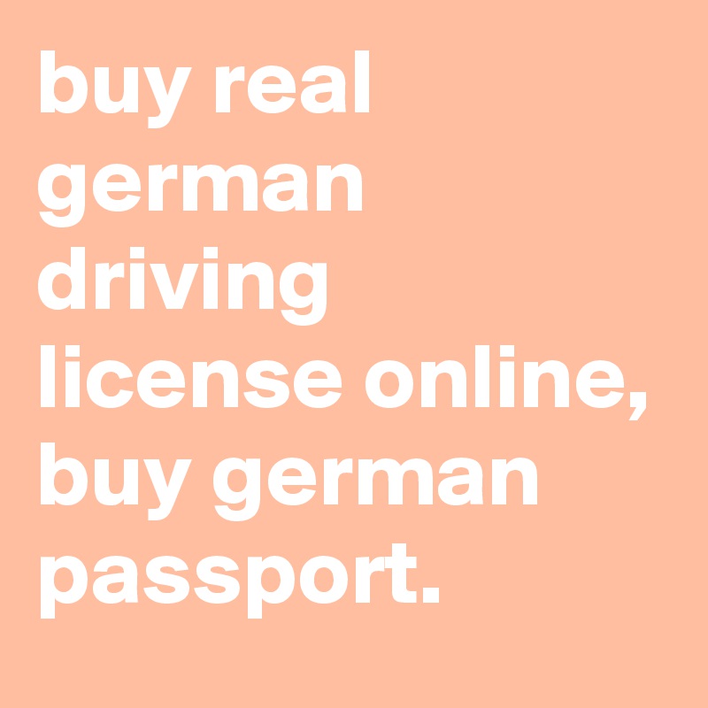 buy real german driving license online, buy german passport.