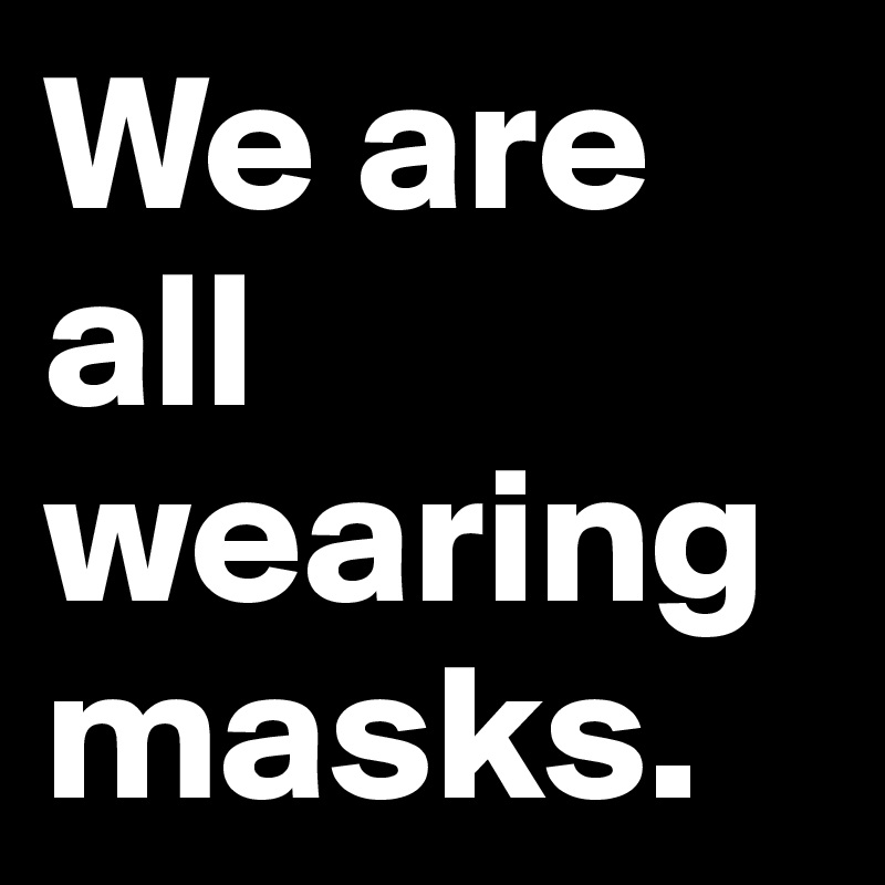 We are all wearing masks.