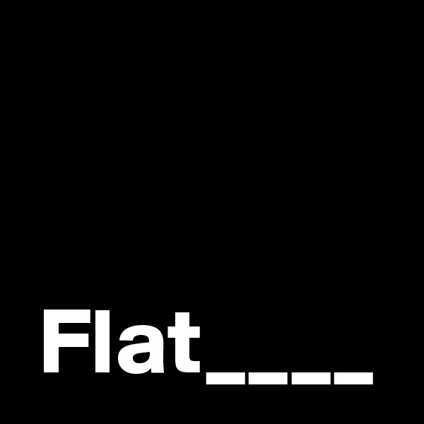 


 Flat____