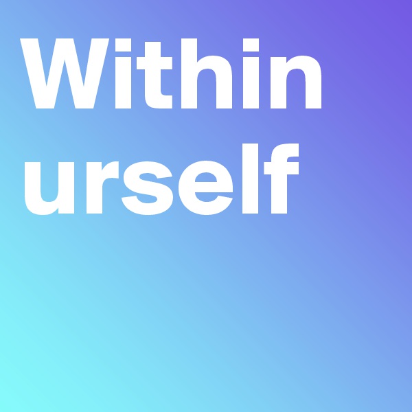 Within urself