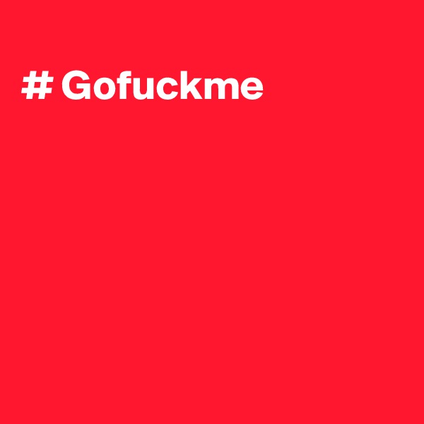 
# Gofuckme







