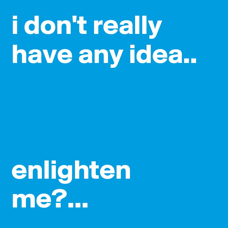 i don't really have any idea..



enlighten me?...