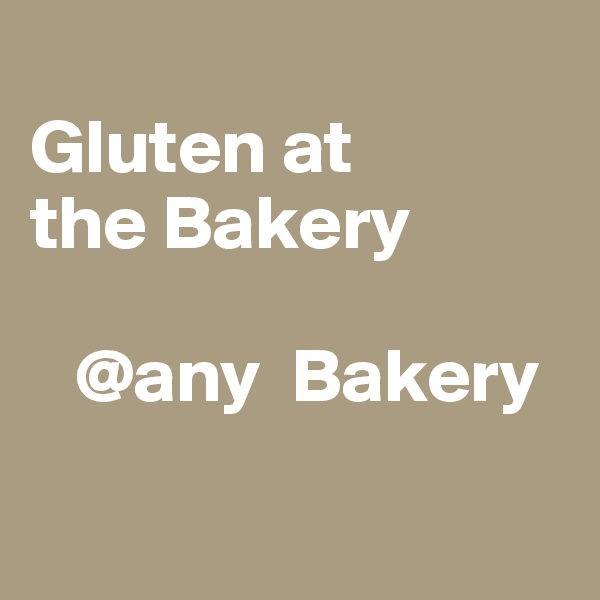 
Gluten at
the Bakery

   @any  Bakery

