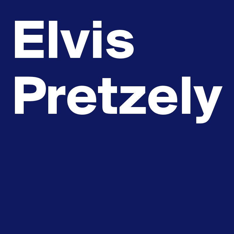 Elvis
Pretzely
