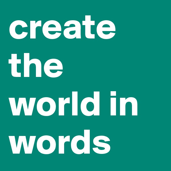create the world in words