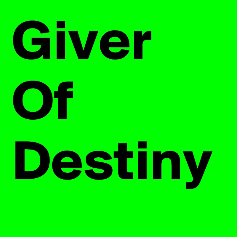 Giver
Of
Destiny