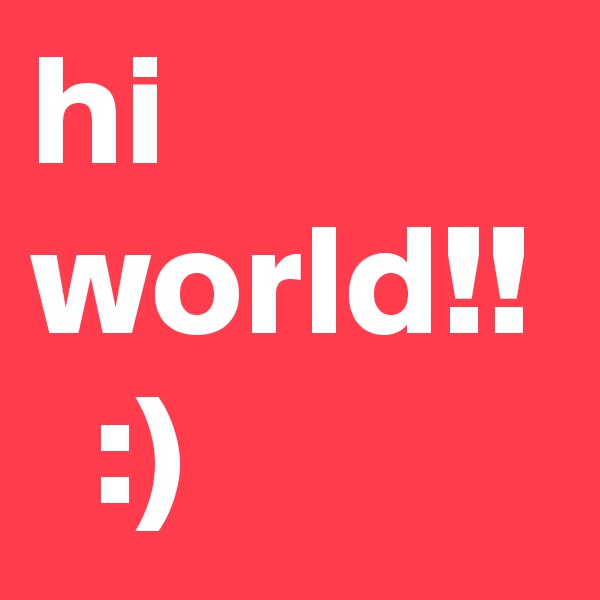 hi world!!   :) 