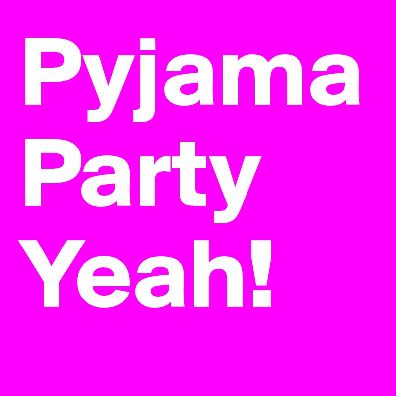 Pyjama Party Yeah!