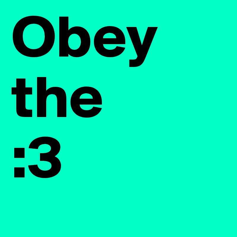 Obey the 
:3
