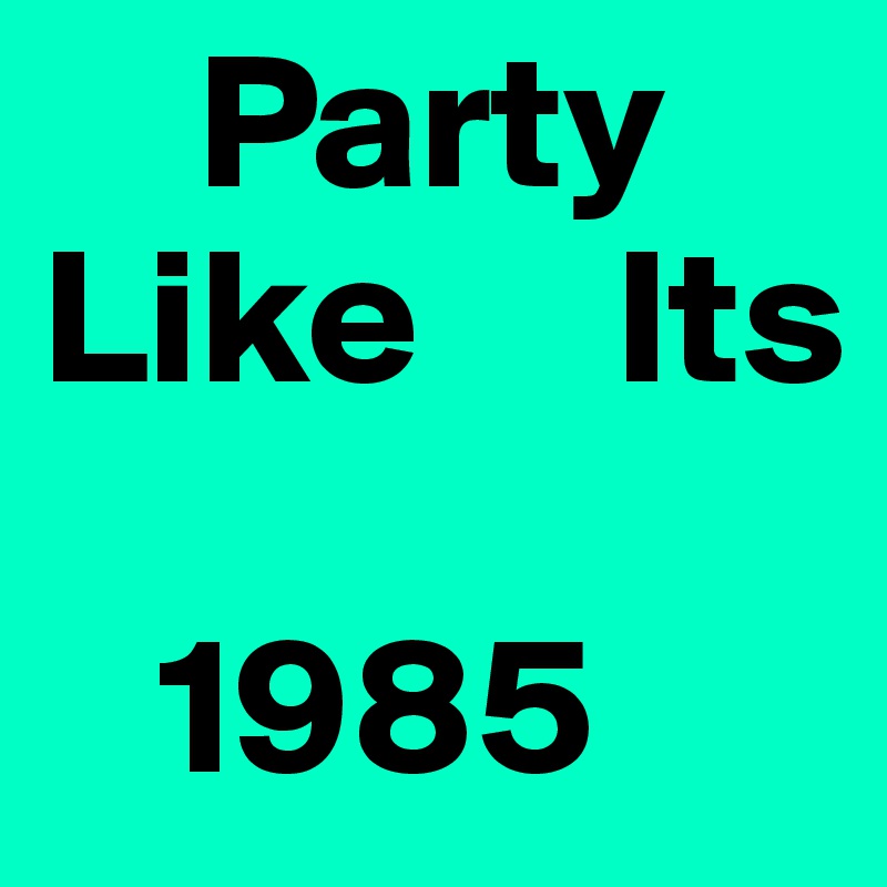     Party         Like     Its 

   1985