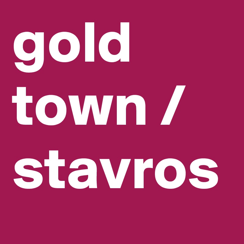 gold town / stavros