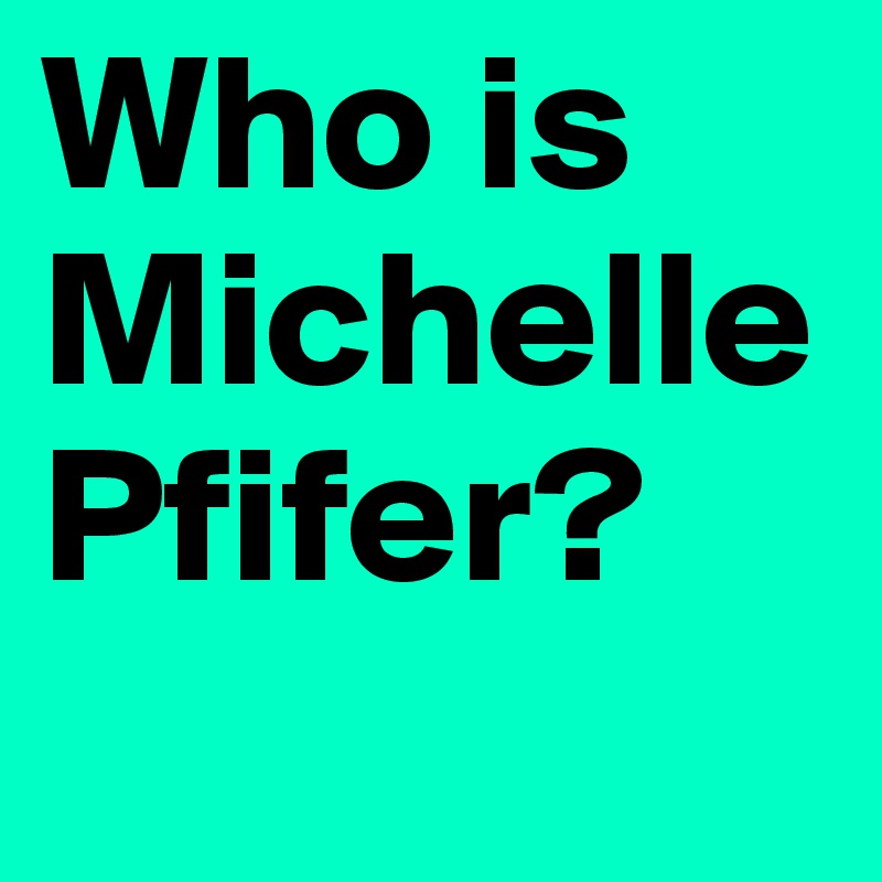 Who is Michelle Pfifer?
