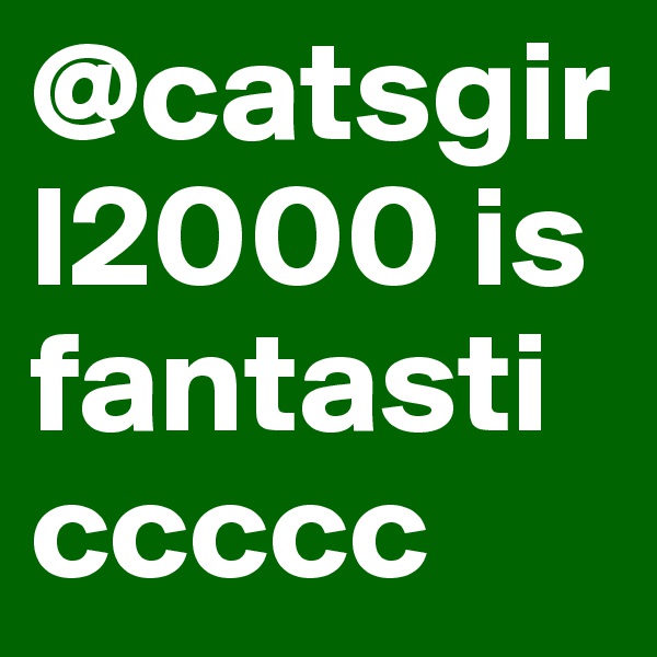 @catsgirl2000 is fantasticcccc