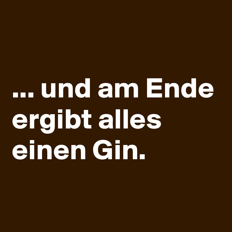 

... und am Ende ergibt alles einen Gin.
