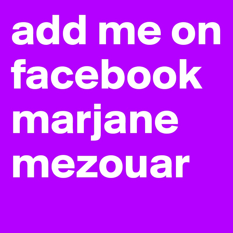 add me on facebook marjane mezouar 