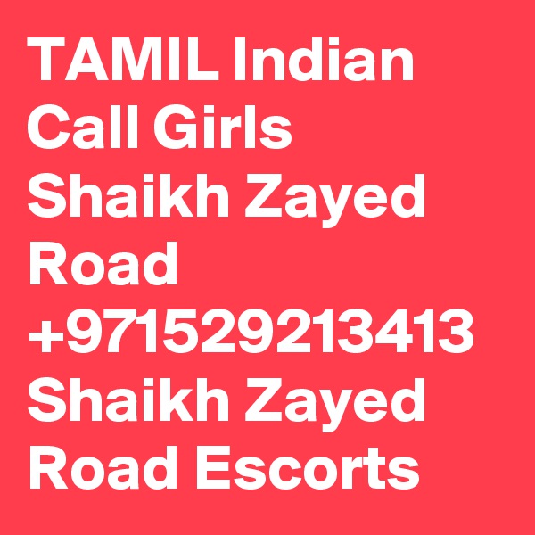 TAMIL Indian Call Girls Shaikh Zayed Road +971529213413 Shaikh Zayed Road Escorts