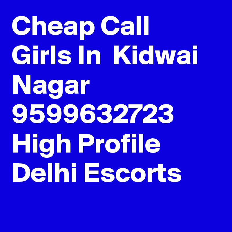 Cheap Call Girls In  Kidwai Nagar      9599632723    High Profile Delhi Escorts
