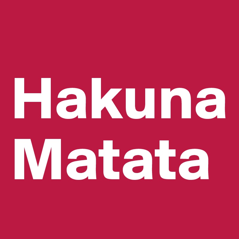 
Hakuna Matata