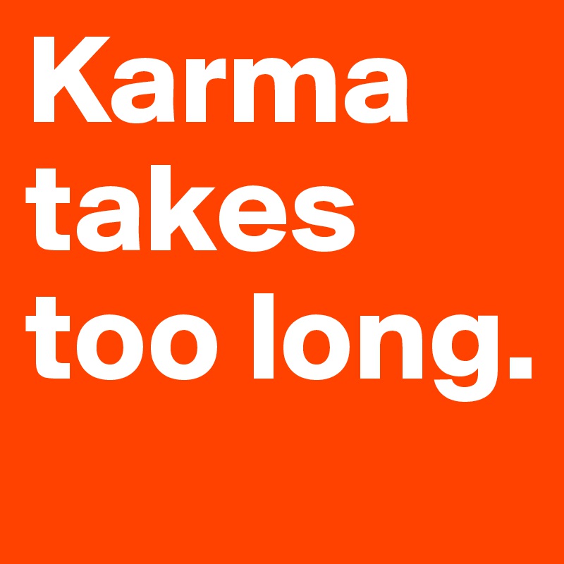 Karma takes too long.