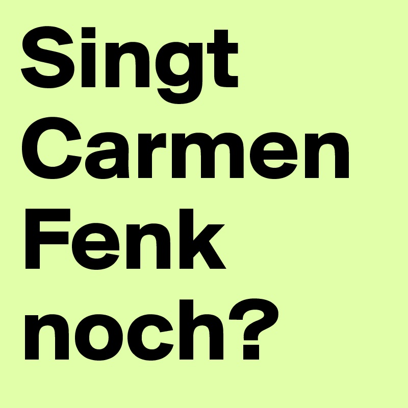Singt Carmen Fenk noch?