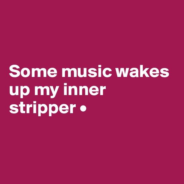 


Some music wakes up my inner stripper •


