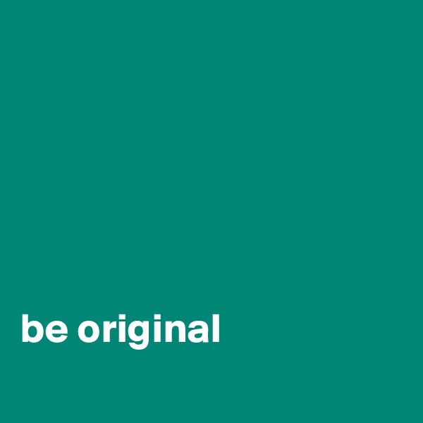 


 
   


be original
