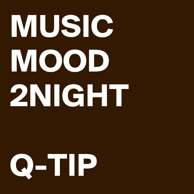 MUSIC MOOD 2NIGHT

Q-TIP
