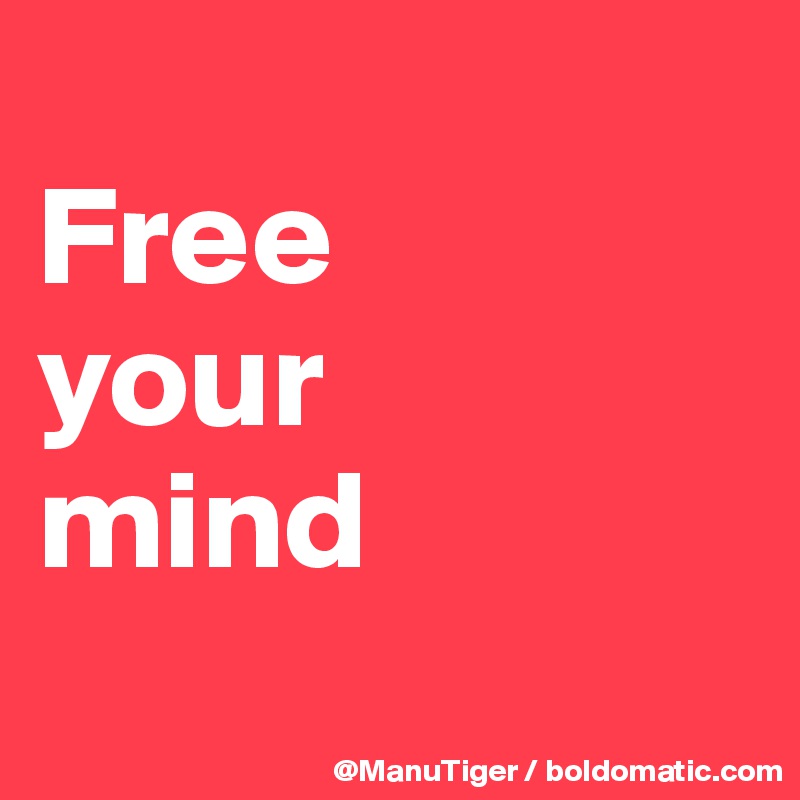 
Free 
your 
mind
