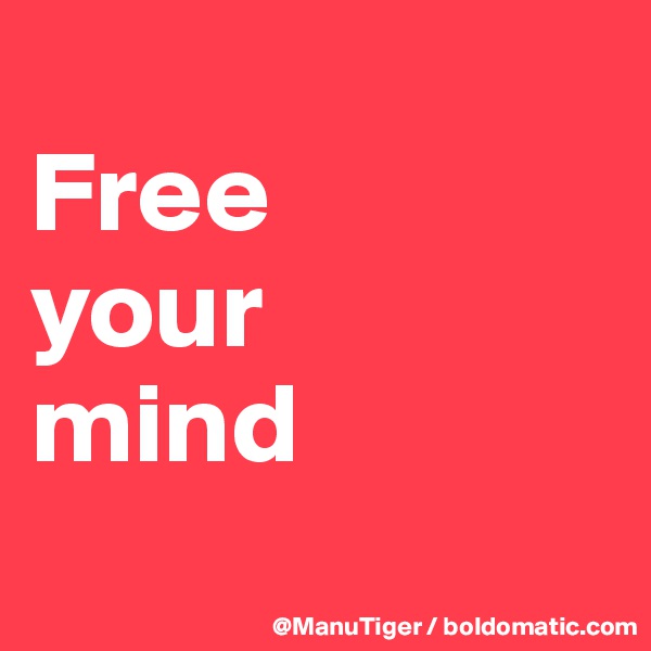 
Free 
your 
mind
