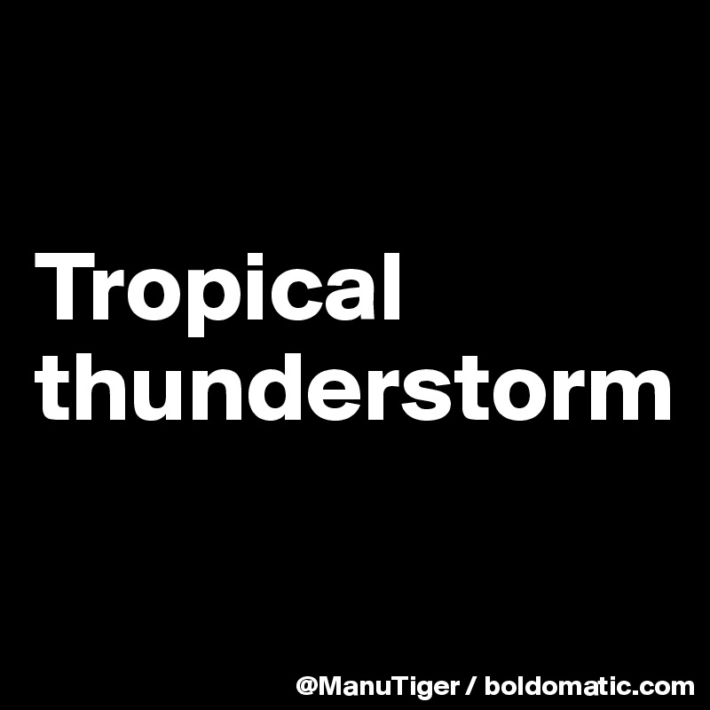 

Tropical thunderstorm

