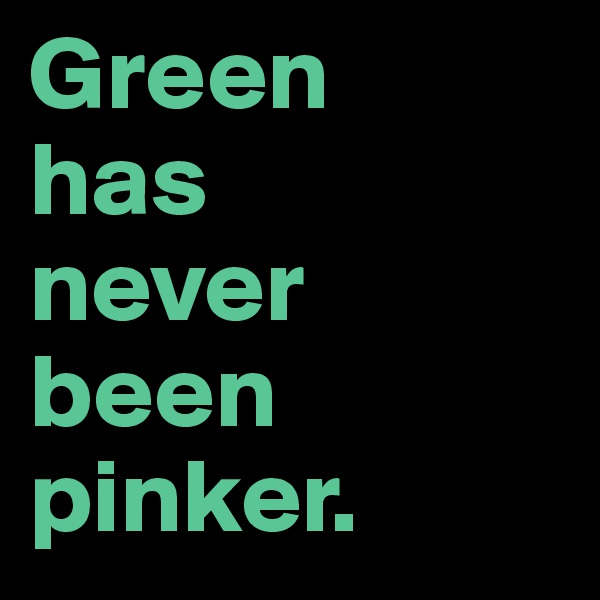 Green 
has 
never been pinker. 