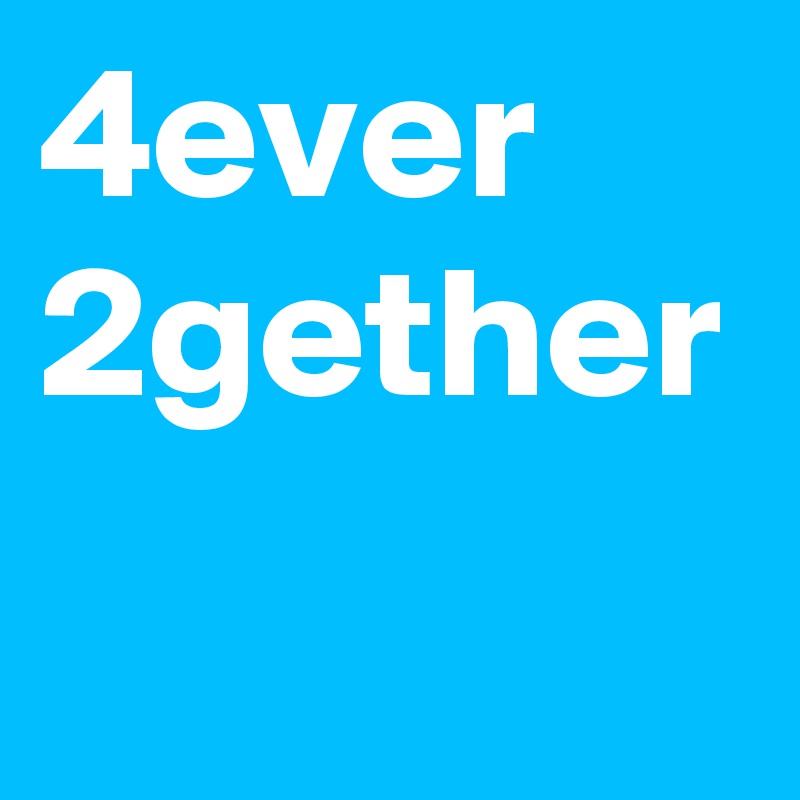 4ever 
2gether