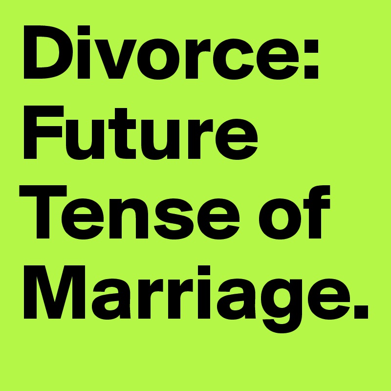 Divorce: Future Tense of Marriage.