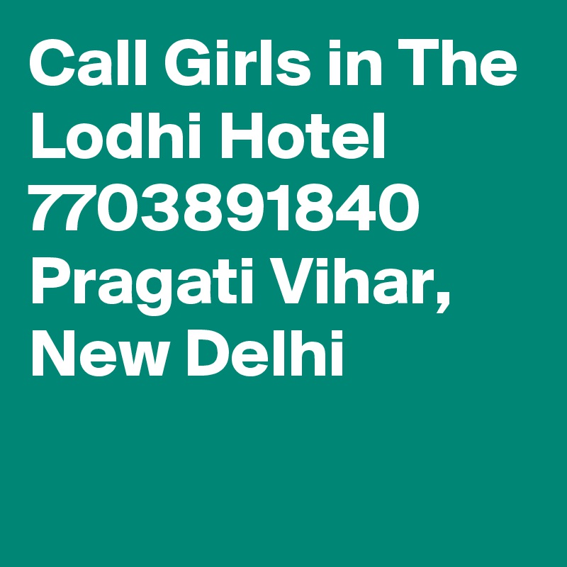 Call Girls in The Lodhi Hotel 7703891840 Pragati Vihar, New Delhi
