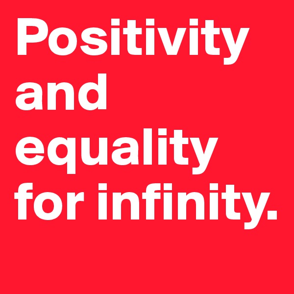 Positivity and equality for infinity.