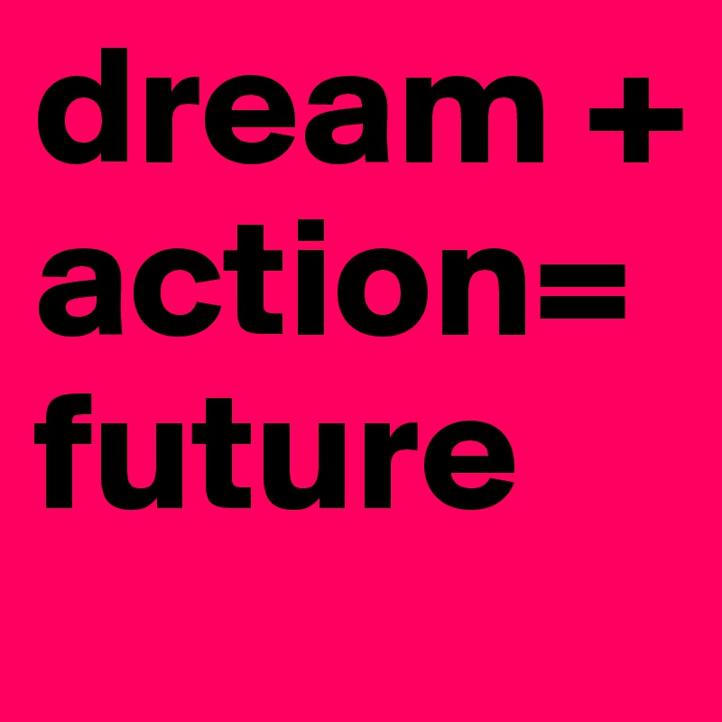 dream +    action=
future