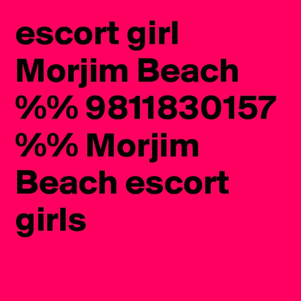 escort girl Morjim Beach %% 9811830157 %% Morjim Beach escort girls
