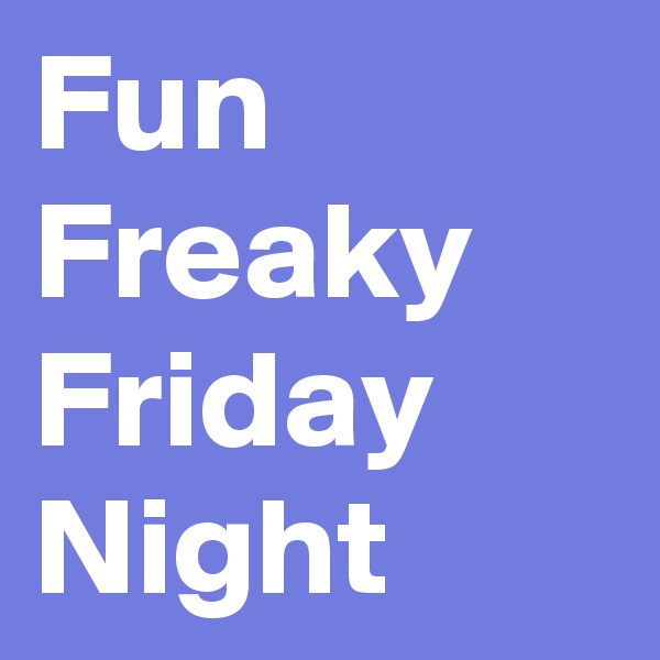 Fun Freaky Friday Night
