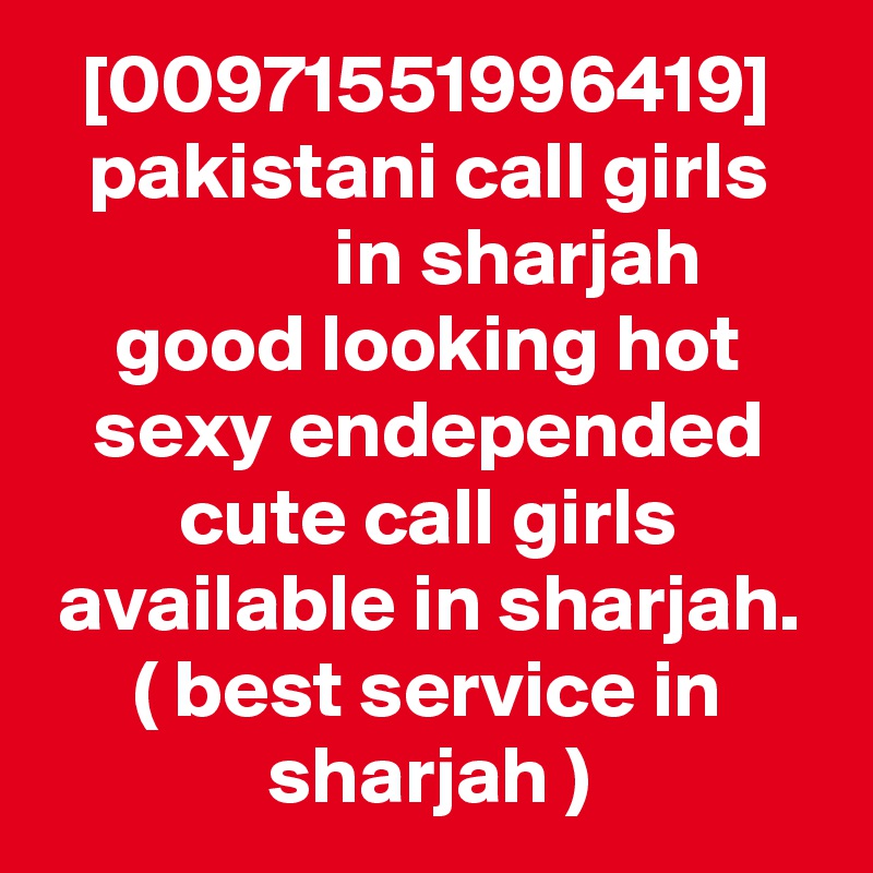 [00971551996419]
pakistani call girls
           in sharjah
good looking hot sexy endepended cute call girls available in sharjah.
( best service in sharjah )