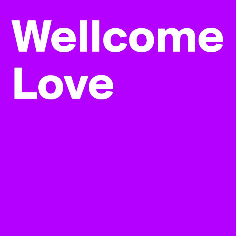 Wellcome
Love

