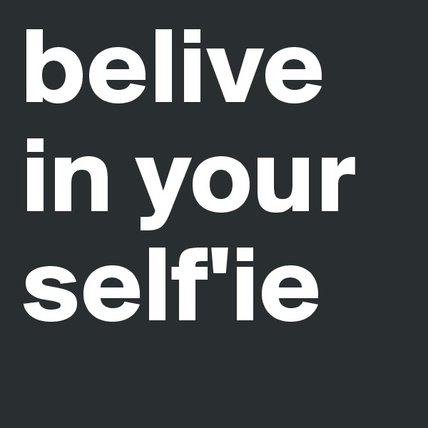 belive in your self'ie