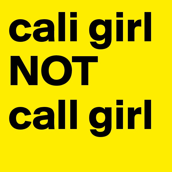 cali girl
NOT 
call girl