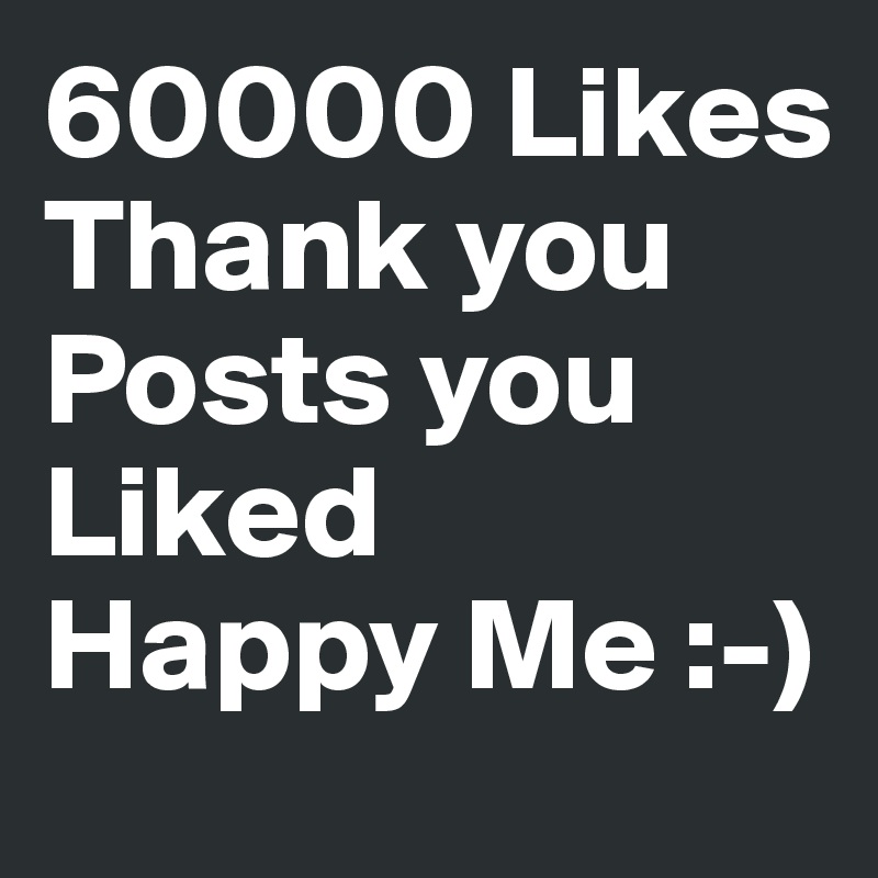 60000 Likes
Thank you  
Posts you Liked
Happy Me :-)