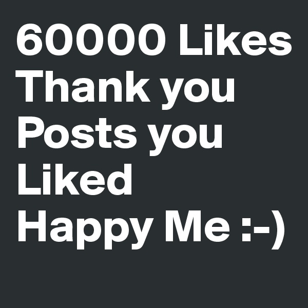 60000 Likes
Thank you  
Posts you Liked
Happy Me :-)