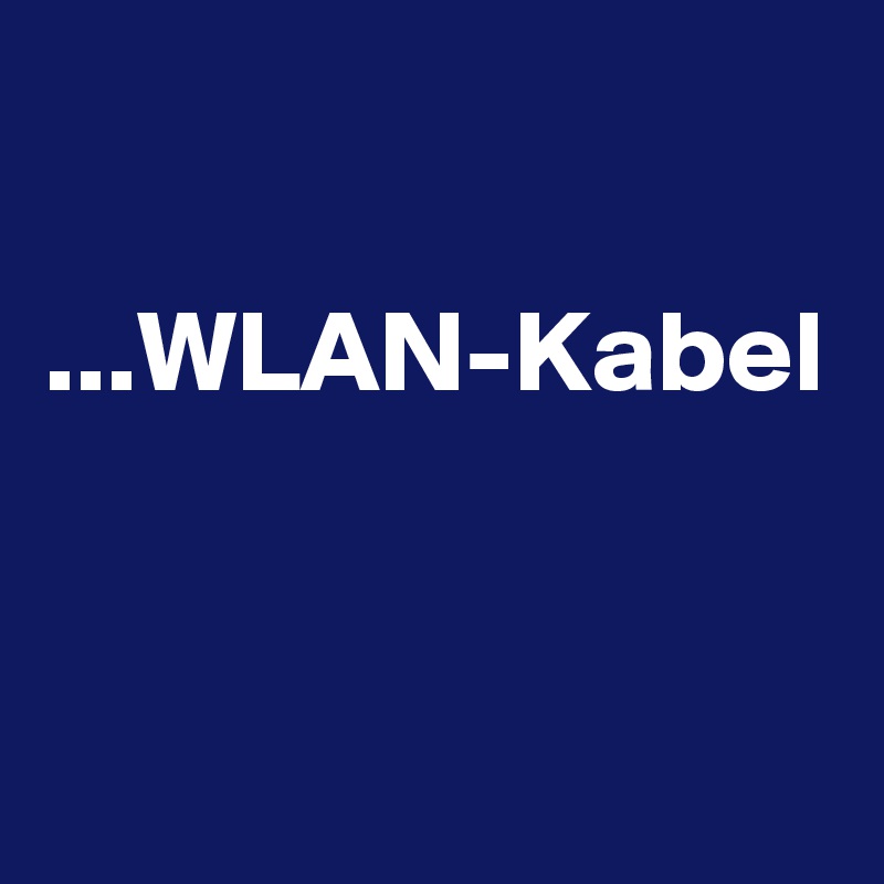 

...WLAN-Kabel