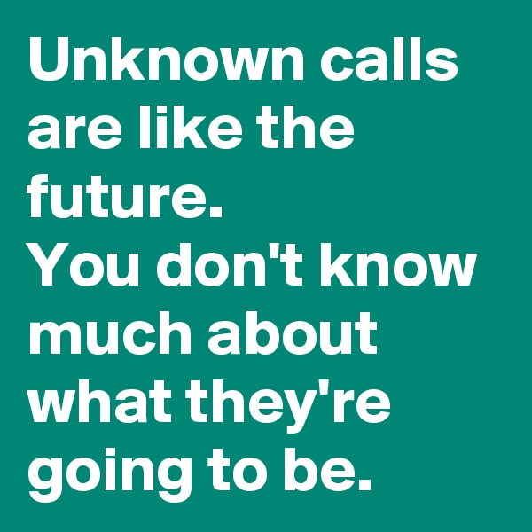 Unknown calls are like the future. 
You don't know much about what they're going to be.