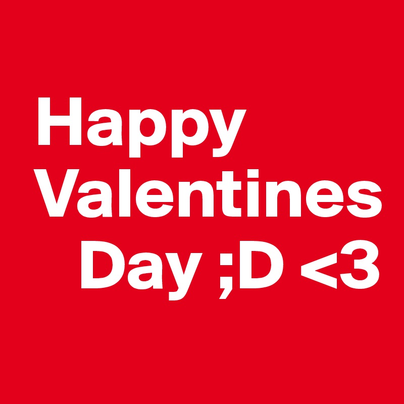 
 Happy 
 Valentines 
    Day ;D <3